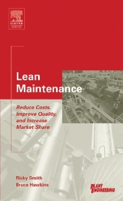 Lean Maintenance: Reduce Costs, Improve Quality and Increase Market Share