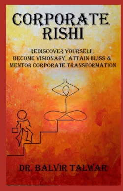 CORPORATE RISHI: Rediscover Yourself, Become Visionary, Attain Bliss, and Mentor Corporate Transformation
