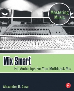 Mix Smart : Pro Audio Tips For Your Multitrack Mix