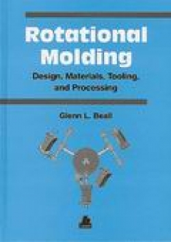 Rotational Molding :Design, Materials, Tooling and Processing