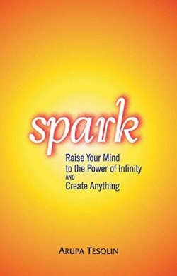 Spark: Raise Your Mind to The Power of Infinity And Create Anything